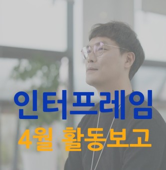 인터프레임 4월 2차 활동보고 (새로 이전한 더 누림 플랫폼)
