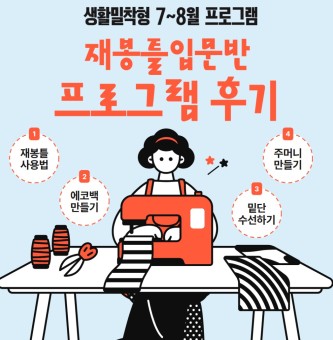 <재봉틀입문반 프로그램 후기> 7~8월 생활밀착형 특화 프로그램